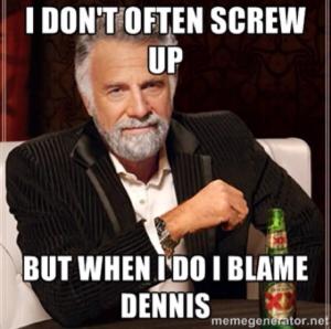I Don't Often Blame Dennis